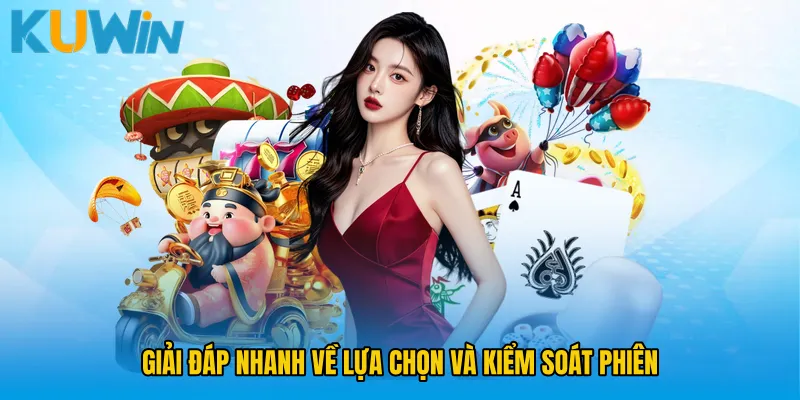 Giải đáp nhanh về lựa chọn và kiểm soát phiên