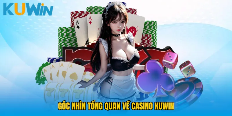 Góc nhìn tổng quan về Casino KUWIN